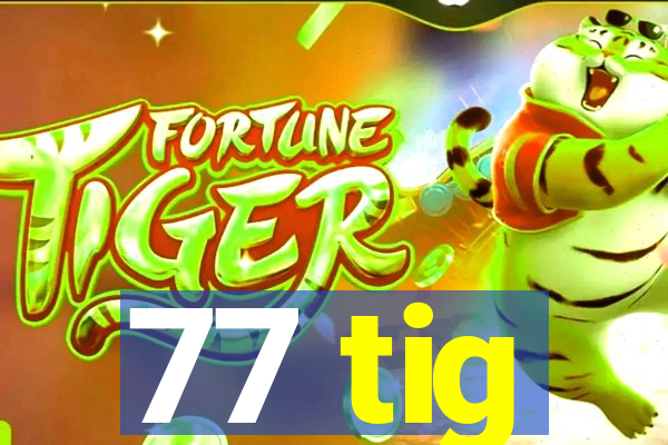 77 tig